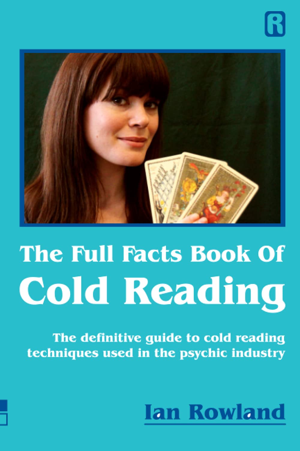 The Full Facts Book of Cold Reading: A Comprehensive Guide to the Most Persuasive Psychological ...